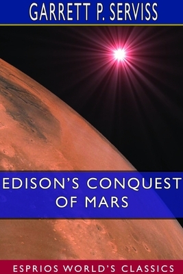Edison's Conquest of Mars (Esprios Classics) by Garrett P. Serviss