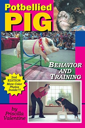 Potbellied Pig Behavior and Training, Revised Edition: A Complete Guide for Solving Behavioral Problems in Vietnamese Potbellied Pigs by Steve Valentine, Priscilla Valentine