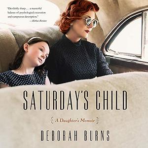 Saturday's Child: A Daughter's Memoir by Deborah Burns