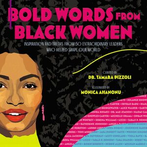 Bold Words from Black Women: Inspiration and Truths from 50 Extraordinary Leaders Who Helped Shape Our World by Tamara Pizzoli
