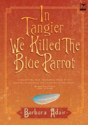 In Tangier We Killed the Blue Parrot by Barbara Adair