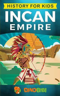 History for kids: Incan Empire: History of the Incan Empire and Civilization (Ancient Civilization) by Dinobibi Publishing