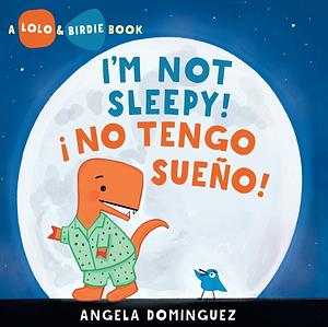 Lolo and Birdie: I'm Not Sleepy! / ¡ No Tengo Sueño! by Angela Dominguez