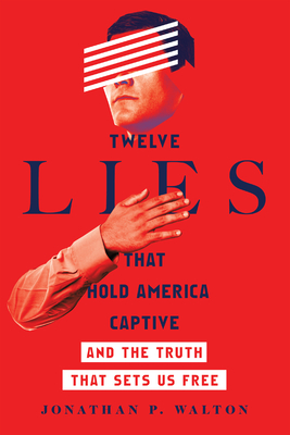 Twelve Lies That Hold America Captive: And the Truth That Sets Us Free by Jonathan P. Walton