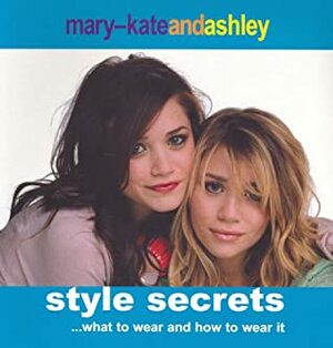 Mary-Kate and Ashley Style Secrets by Mary-Kate Olsen, Ashley Olsen