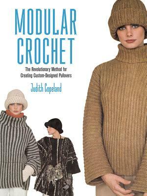 Modular Crochet: The Revolutionary Method for Creating Custom-Designed Pullovers by Judith Copeland