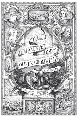 The Embalmed Head of Oliver Cromwell: A Memoir: The Complete History of the Head of the Ruler of the Commonwealth of England, Scotland and Ireland ... With Collected Tales and Gathered Illustrati by Marc Hartzman, Marc Hartzman