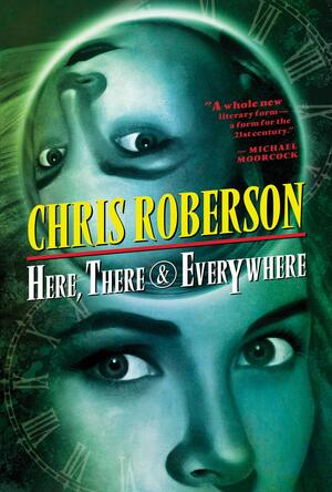 Here, There, and Everywhere by Chris Roberson