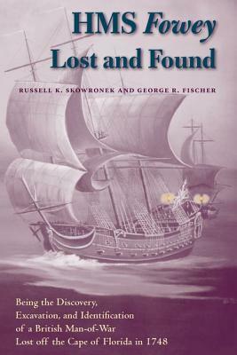 HMS Fowey Lost and Found: Being the Discovery, Excavation, and Identification of a British Man-Of-War Lost Off the Cape of Florida in 1748 by George R. Fischer, Russell K. Skowronek