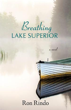 Breathing Lake Superior: a novel by Ron Rindo, Ron Rindo