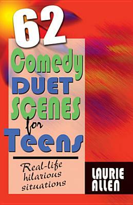 62 Comedy Duet Scenes for Teens: More Real-Life Situations for Laughter by Laurie Allen