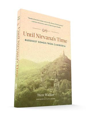 Until Nirvana's Time: Buddhist Songs from Cambodia by Trent Walker, Trent Walker, Kate Crosby, Kate Crosby
