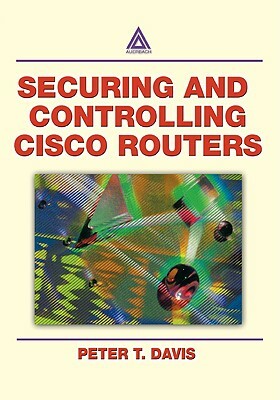 Securing and Controlling Cisco Routers Ology, and Profits by Peter T. Davis