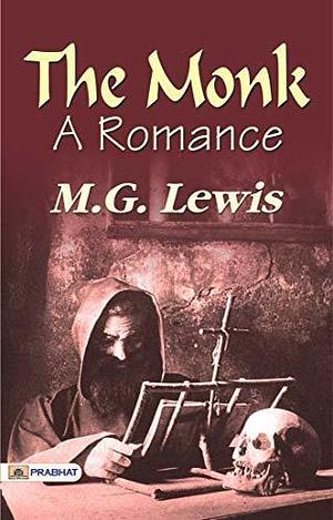 The Monk: A Romance: M.G. Lewis's Best Classic Horror Thrillers - M.G. Lewis' Enigmatic Narrative: Embarking on the Romance of The Monk by Matthew Gregory Lewis, Matthew Gregory Lewis