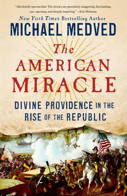 The American Miracle: Divine Providence in the Rise of the Republic by Michael Medved