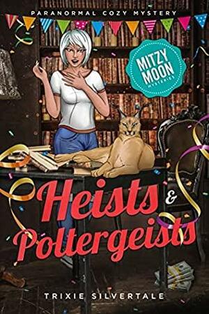 Heists and Poltergeists by Trixie Silvertale