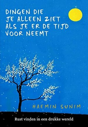 Dingen die je alleen ziet als je er de tijd voor neemt by Haemin Sunim