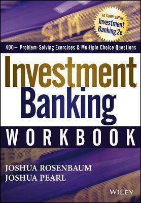 Investment Banking: Valuation, Leveraged Buyouts, and Mergers and Acquisitions by Joshua Pearl, Joshua Rosenbaum