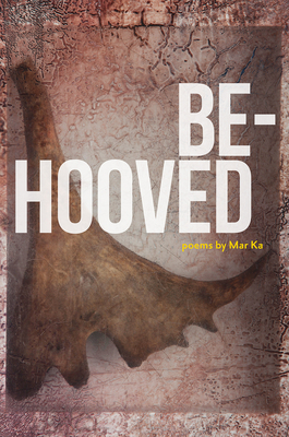 Be-Hooved: Poems by Mar Ka