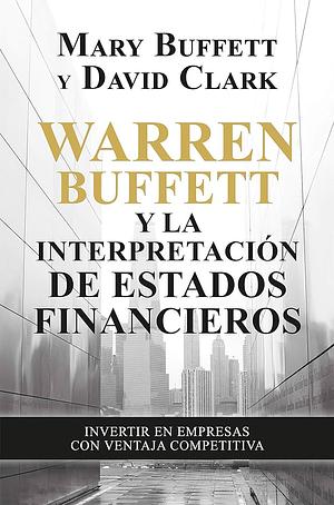 Warren Buffet y la interpretación de Estados Financieros. Invertir en empresas con ventaja competitiva by Mary Buffett, David Clark