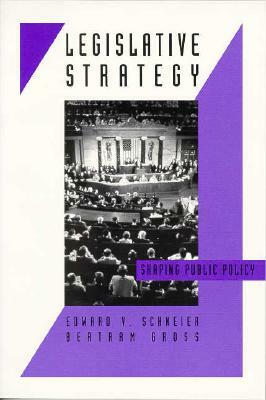 Legislative Strategy: Shaping Public Policy by Bertram M. Gross, Edward V. Schneier
