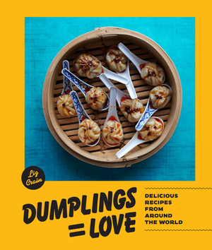 Dumplings=love: Delicious Recipes from Around the World by Liz Crain