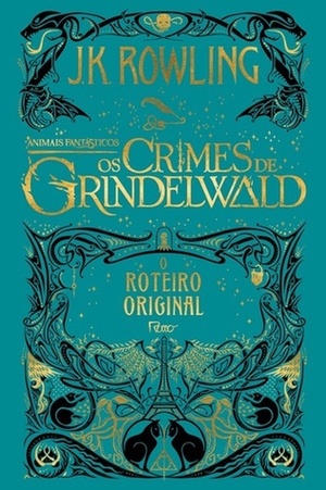 Animais Fantásticos: Os Crimes de Grindelwald - O Roteiro Original by J.K. Rowling