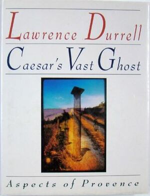 Caesar's Vast Ghost: Aspects of Provence by Lawrence Durrell