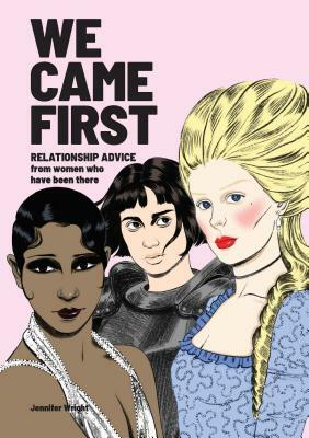 We Came First: Relationship Advice from Women Who Have Been There (Humor Dating Book, Women in History Book) by Jennifer Wright