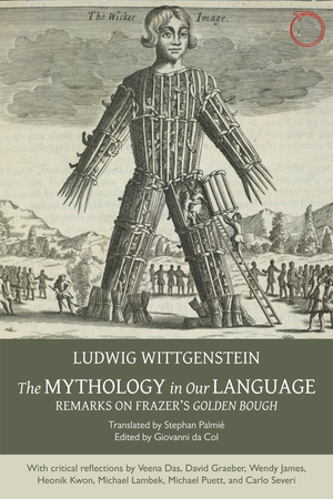 The Mythology in Our Language: Remarks on Frazer's Golden Bough by Ludwig Wittgenstein, Stephan Palmié