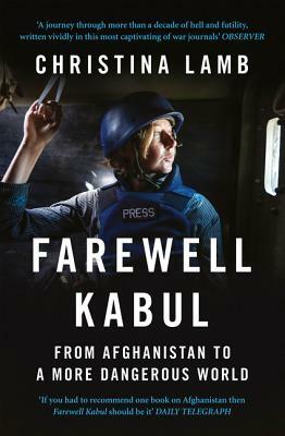 Farewell Kabul: From Afghanistan to a More Dangerous World by Christina Lamb