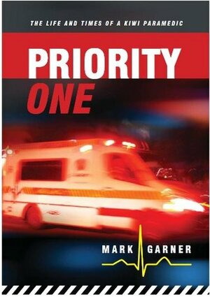 Priority One: The Life and Times of a Kiwi Paramedic (Paramedic Series) by Mark Garner