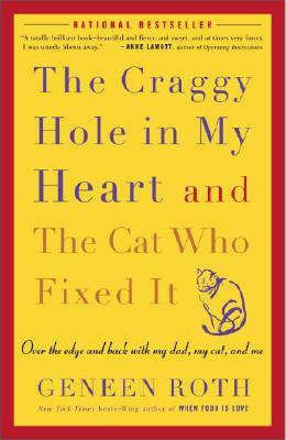 The Craggy Hole in My Heart and the Cat Who Fixed It: Over the Edge and Back with My Dad, My Cat, and Me by Geneen Roth