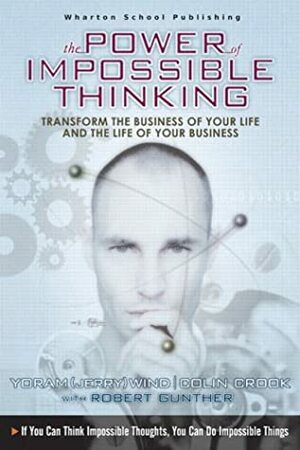 The Power of Impossible Thinking: Transform the Business of Your Life and the Life of Your Business With CDROM by Robert E. Gunther, Yoram Jerry Wind, Colin Crook