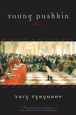 Young Pushkin: A Novel by Anna Kurkina Rush, Yury Tynyanov