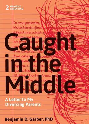 Caught in the Middle: A Letter to My Divorced Parents by Benjamin D ...