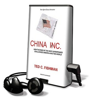 China, Inc.: How the Rise of the Next Superpower Challenges America and the World by Ted C. Fishman