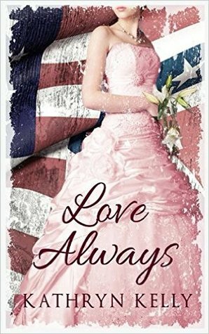 Love Always by Kathryn Elizabeth Kelly, Kathryn Kelly