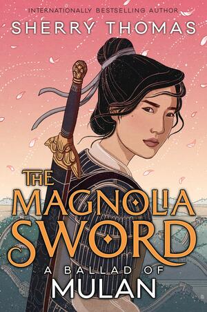The Magnolia Sword: A Ballad of Mulan by Sherry Thomas