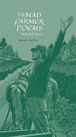The Mad Farmer Poems by Abigail Rorer, Wendell Berry