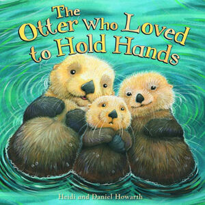 The Otter Who Loved to Hold Hands by Heidi Howarth