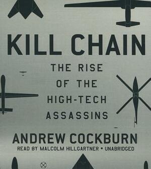 Kill Chain: The Rise of the High-Tech Assassins by Andrew Cockburn