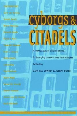 Cyborgs and Citadels: Anthropological Interventions in Emerging Sciences and Technologies by Donna J. Haraway, Rayna Rapp, Frederick Klemmer, Emily Martin, Deborah Heath, Juan C. Lucena, Paul Rabinow, Gary Lee Downey, Sharon Traweek, David J. Hess, Laury Oaks, Karen-Sue Taussig, Joseph Dumit, Sarah Williams, Ariane Van Der Straten