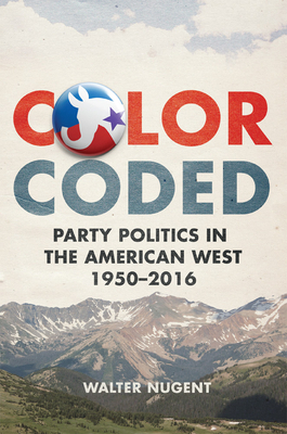 Color Coded: Party Politics in the American West, 1950-2016 by Walter Nugent