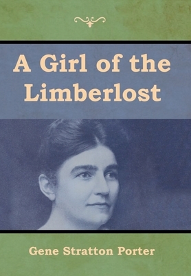 A Girl of the Limberlost by Gene Stratton-Porter