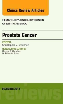 Prostate Cancer, an Issue of Hematology/Oncology Clinics of North America, Volume 27-6 by Christopher Sweeney
