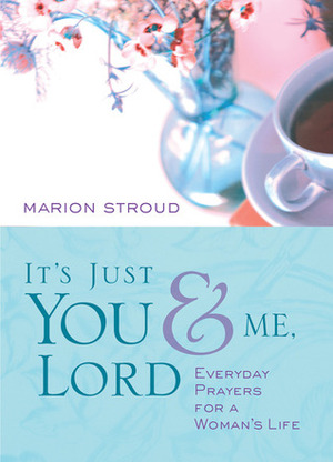 It's Just You and Me, Lord: Prayers for a Woman's Life by Marion Stroud