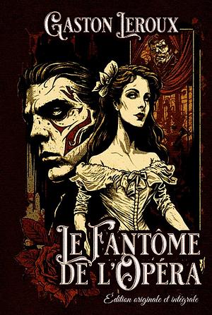 Le fantôme de l'opéra Édition originale et intégrale: Classic collector by Gaston Leroux