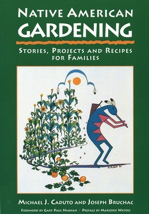 Native American Gardening: Stories, Projects, and Recipes for Families by Joseph Bruchac, Michael J. Caduto