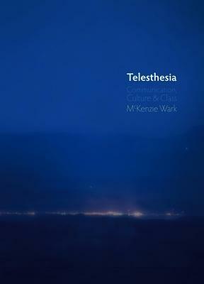 Telesthesia: Communication, Culture and Class by McKenzie Wark